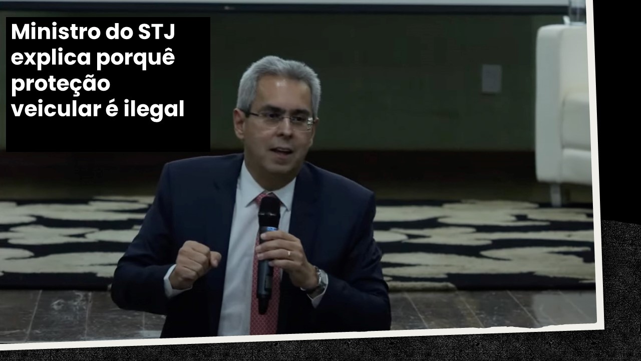 Ministro do STJ explica porquê proteção veicular é ilegal.