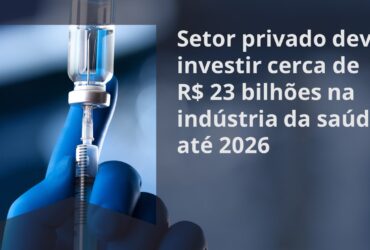 Setor privado deve investir cerca de R$ 23 bilhões na indústria da saúde até 2026.